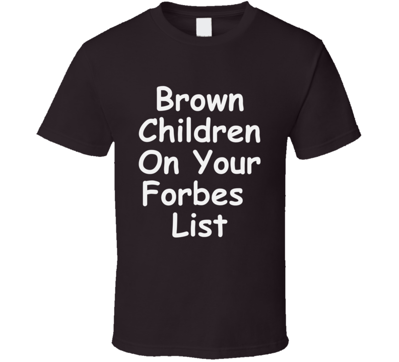 Brown Children On Your Forbes List T-shirt