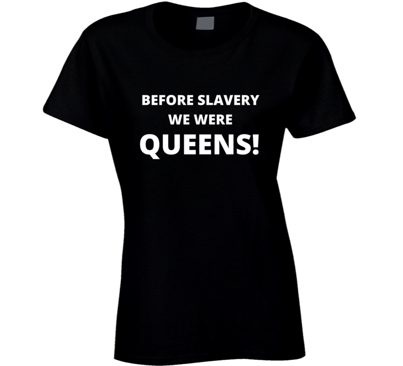 Before Slavery We Were Queens Black History Empowerment Ladies T Shirt