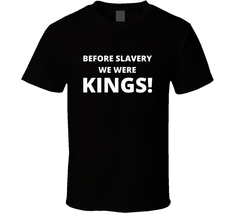 Before Slavery We Were Kings Black History Empowerment T Shirt