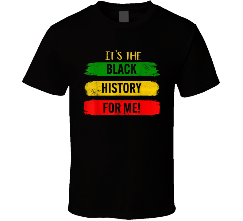 It&#039;s The Black History For Me T Shirt