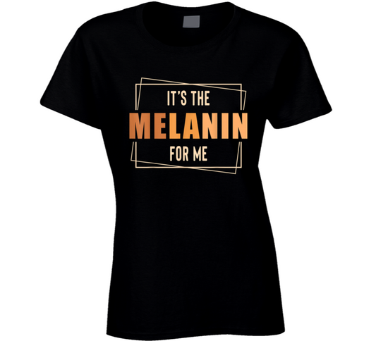 It&#039;s The Melanin For Me Black Girl Magic Culture Ladies T Shirt