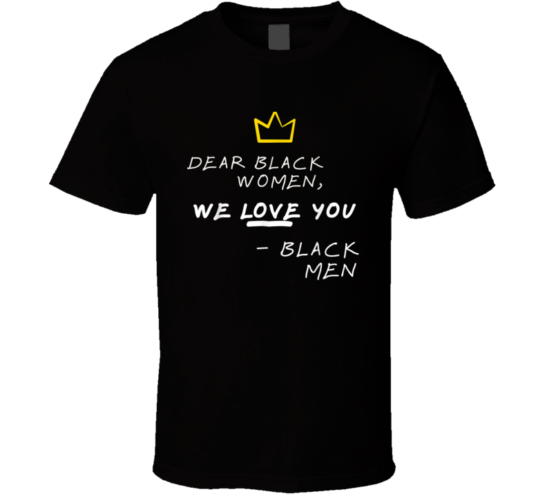 Dear Black Women, We Love You Signed Black Men Culture T-shirts T Shirt
