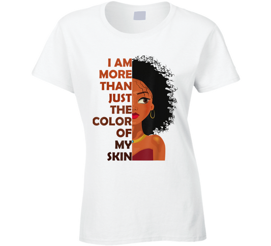 I Am More Than Just The Color Of My Skin Black Culture Ladies T Shirt