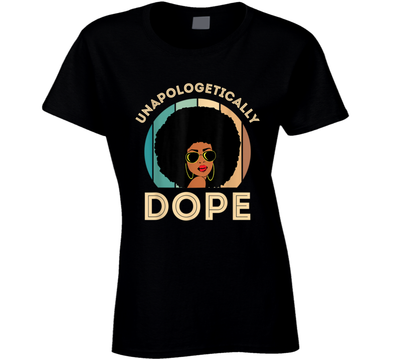 Unapologetically Dope Black Woman Culture Ladies T Shirt