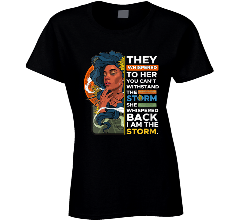 Black Woman They Whispered To Her You Can&#039;t Withstand The Storm Culture Ladies T Shirt