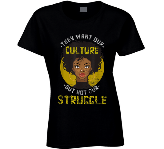 They Want Our Culture But Not Our Struggle Black Culture Ladies T Shirt