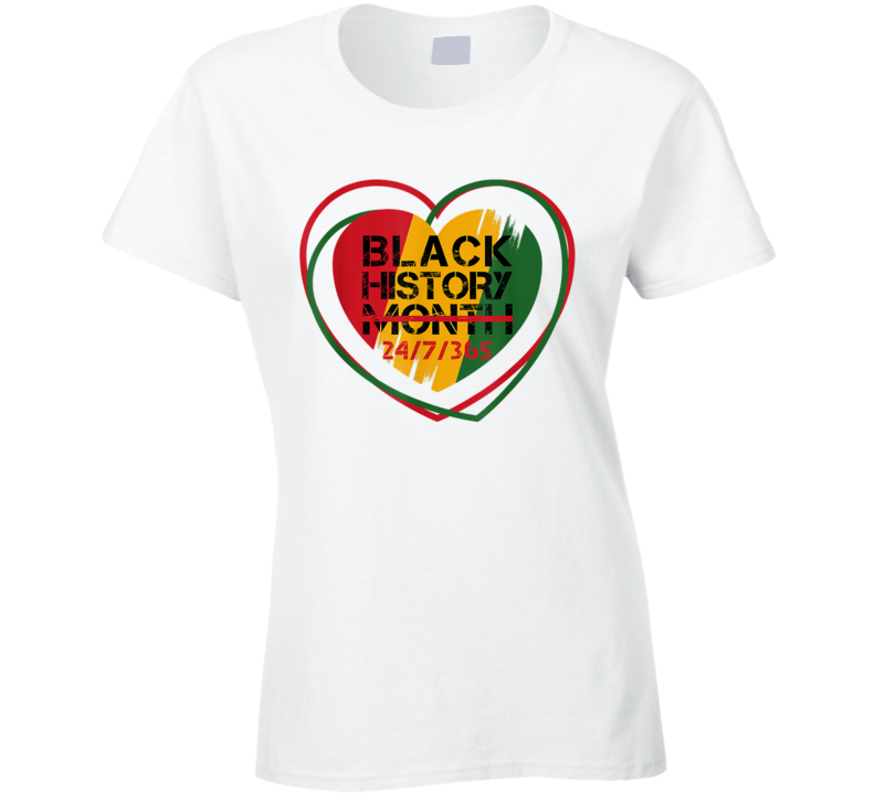 Black History Month 24 / 7 / 365 Heart Ladies T Shirt