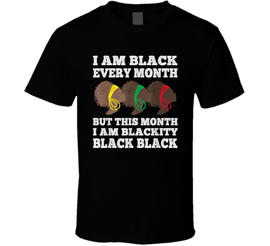 I Am Black Every Month But This Month I Am Blackity Black Black  History T Shirt