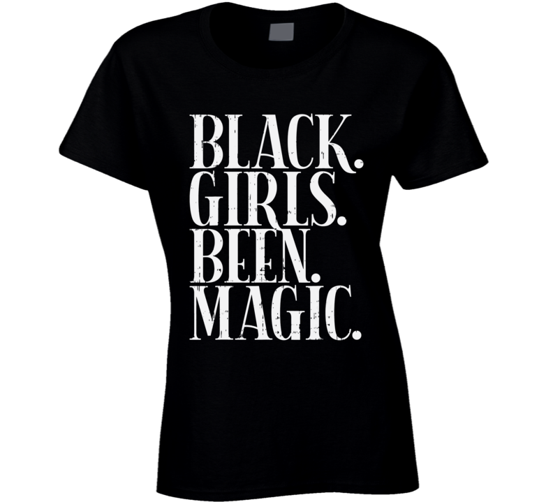Black Girls Been Magic Period Culture Ladies T Shirt