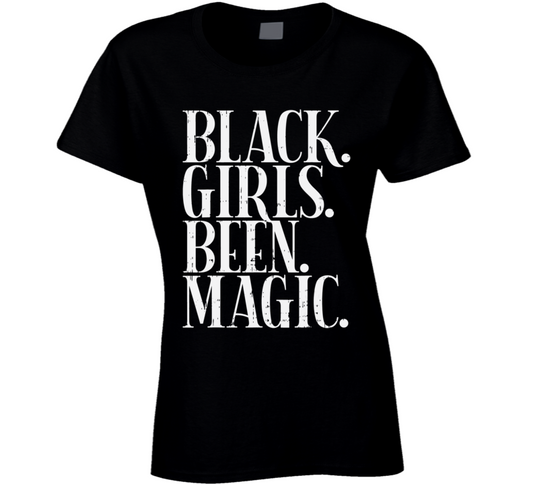 Black Girls Been Magic Period Culture Ladies T Shirt