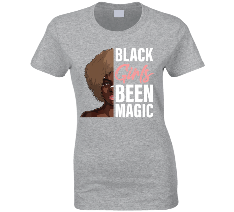 Black Girls Been Magic Ladies T Shirt