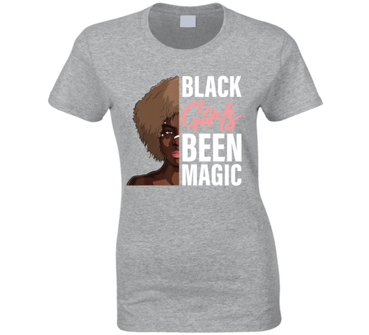 Black Girls Been Magic Ladies T Shirt