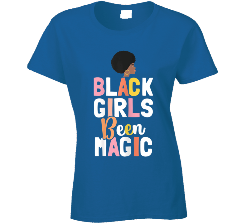 Black Girls Been Magic Afro Hoops Beautiful Culture Ladies T Shirt