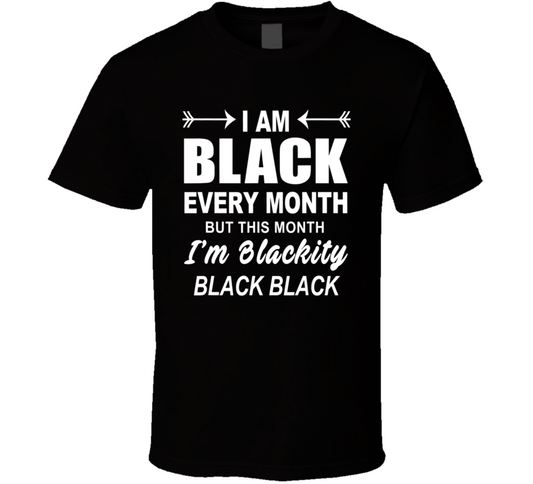 I Am Black Every Month But This Month I&#039;m Blackity Black Black Culture T Shirt