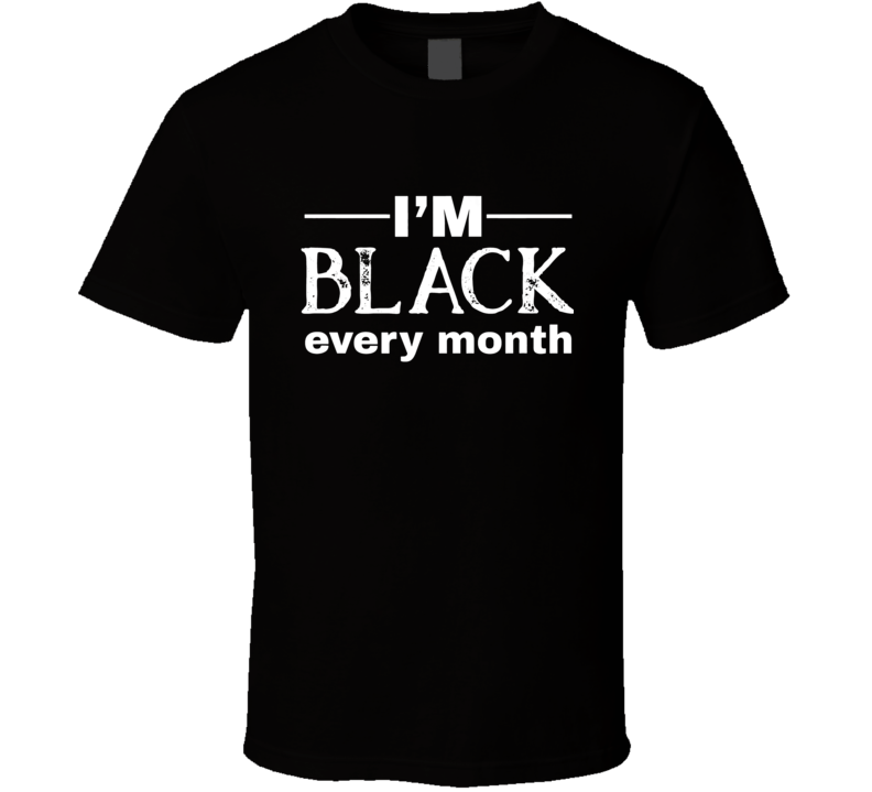 I&#039;m Black Every Month Black History Pride T Shirt