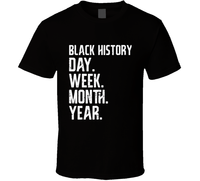 Black History Day Week Month Year T Shirt