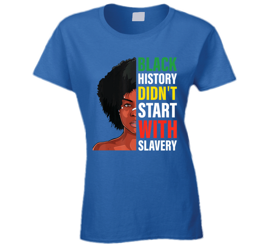 Black History Didn&#039;t Start With Slavery Woman Culture Ladies T Shirt