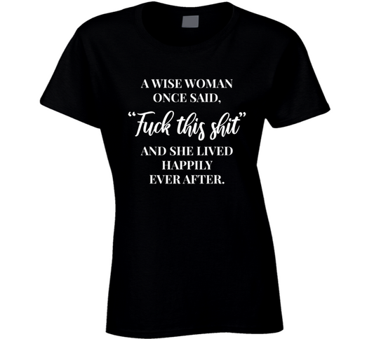 A Wise Woman Once Said Fuck This Shit And She Lived Happily Ever After Black Culture Ladies T Shirt