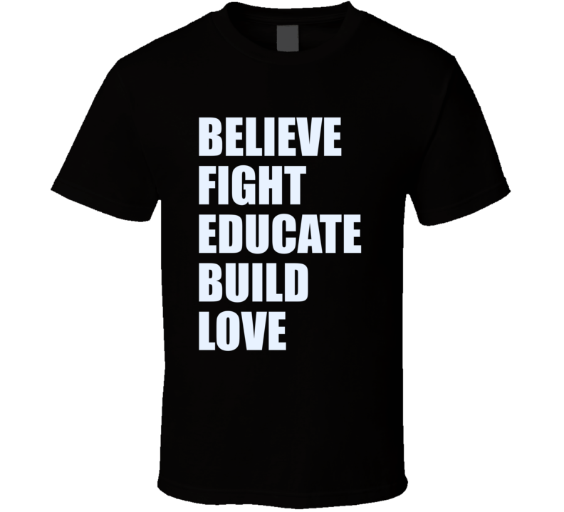 Believe Fight Educate Build Love T Shirt