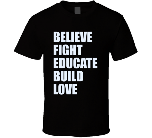 Believe Fight Educate Build Love T Shirt