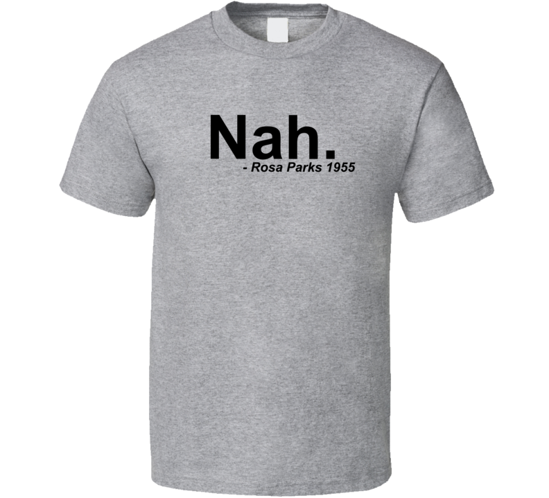 Nah Rosa Parks 1955 Quote Classic T Shirt