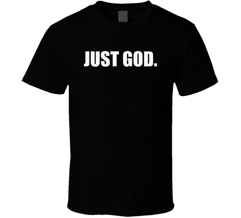 Just God. T Shirt