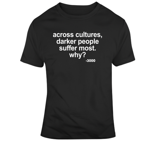 Across Cultures Darker People Suffer Most Why 3000 Quote T Shirt