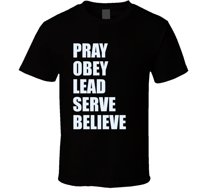 Pray Obey Lead Serve Believe T Shirt